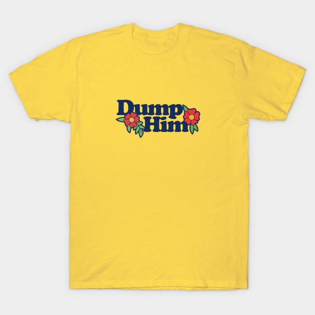 Dump Him T-Shirt by bubbsnugg